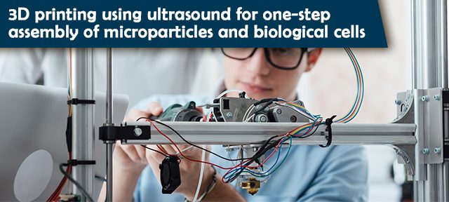3D printing using ultrasound for one-step assembly of microparticles and biological cells