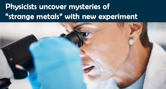 Physicists uncover mysteries of “strange metals” with new experiment