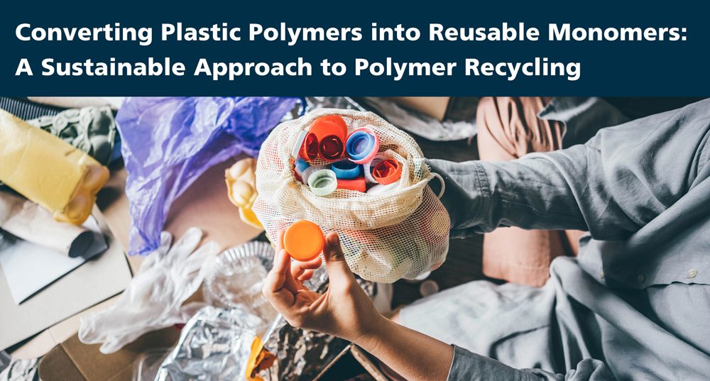 Converting Plastic Polymers into Reusable Monomers: A Sustainable Approach to Polymer Recycling