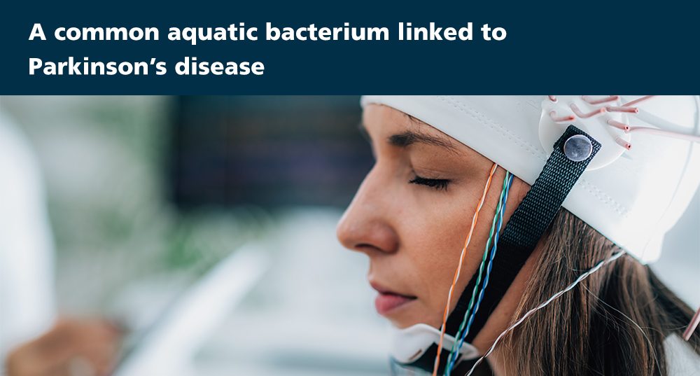 A common aquatic bacterium linked to Parkinson’s disease
