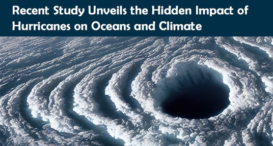Recent Study Unveils the Hidden Impact of Hurricanes on Oceans and Climate
