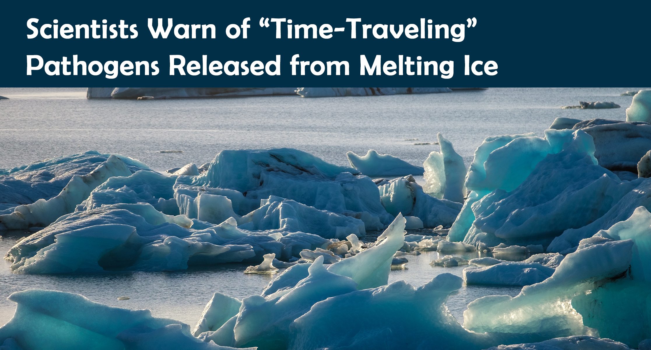 Scientists Warn of “Time-Traveling” Pathogens Released from Melting Ice