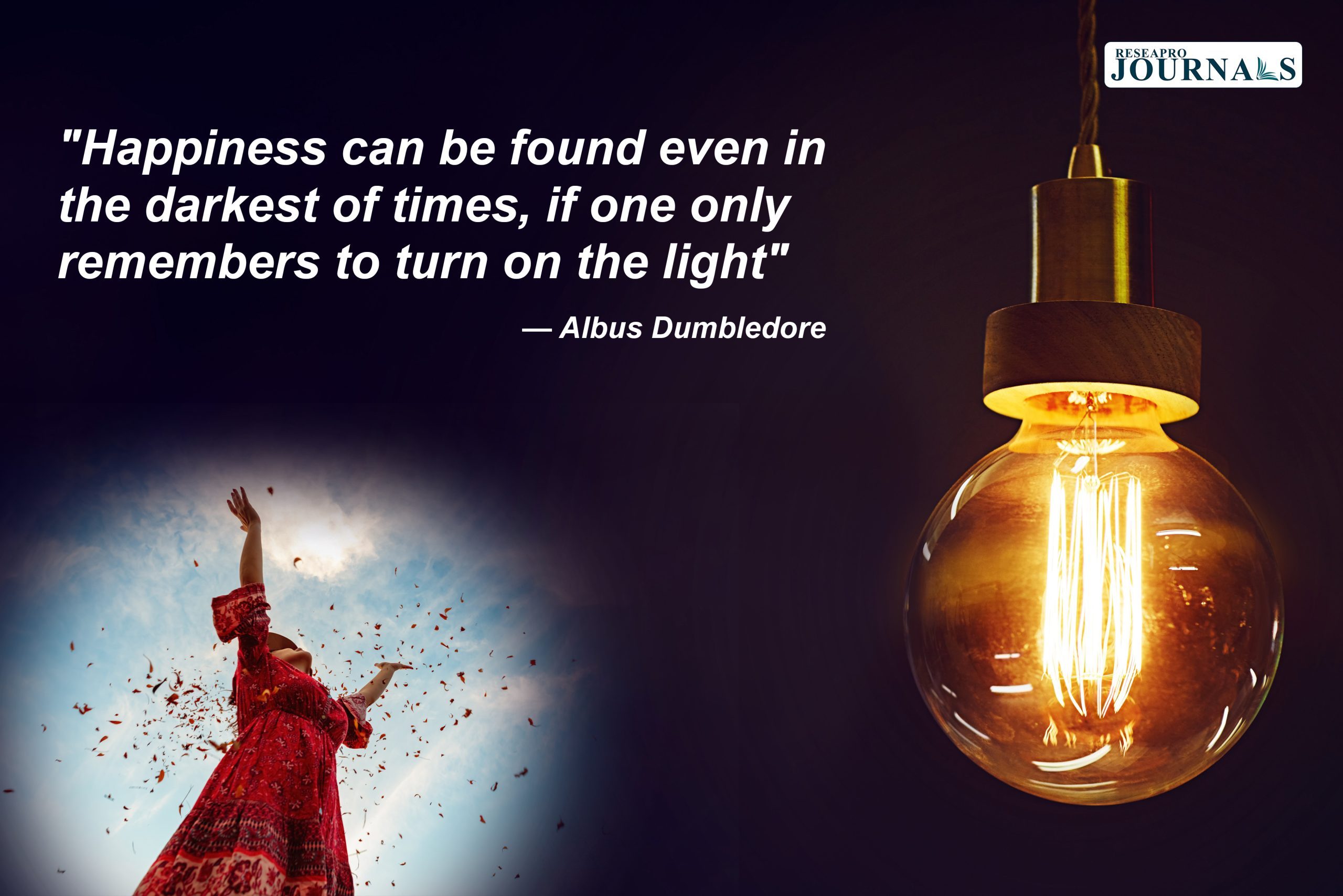 “Happiness can be found even in the darkest of times, if one only remembers to turn on the light.” — Albus Dumbledore