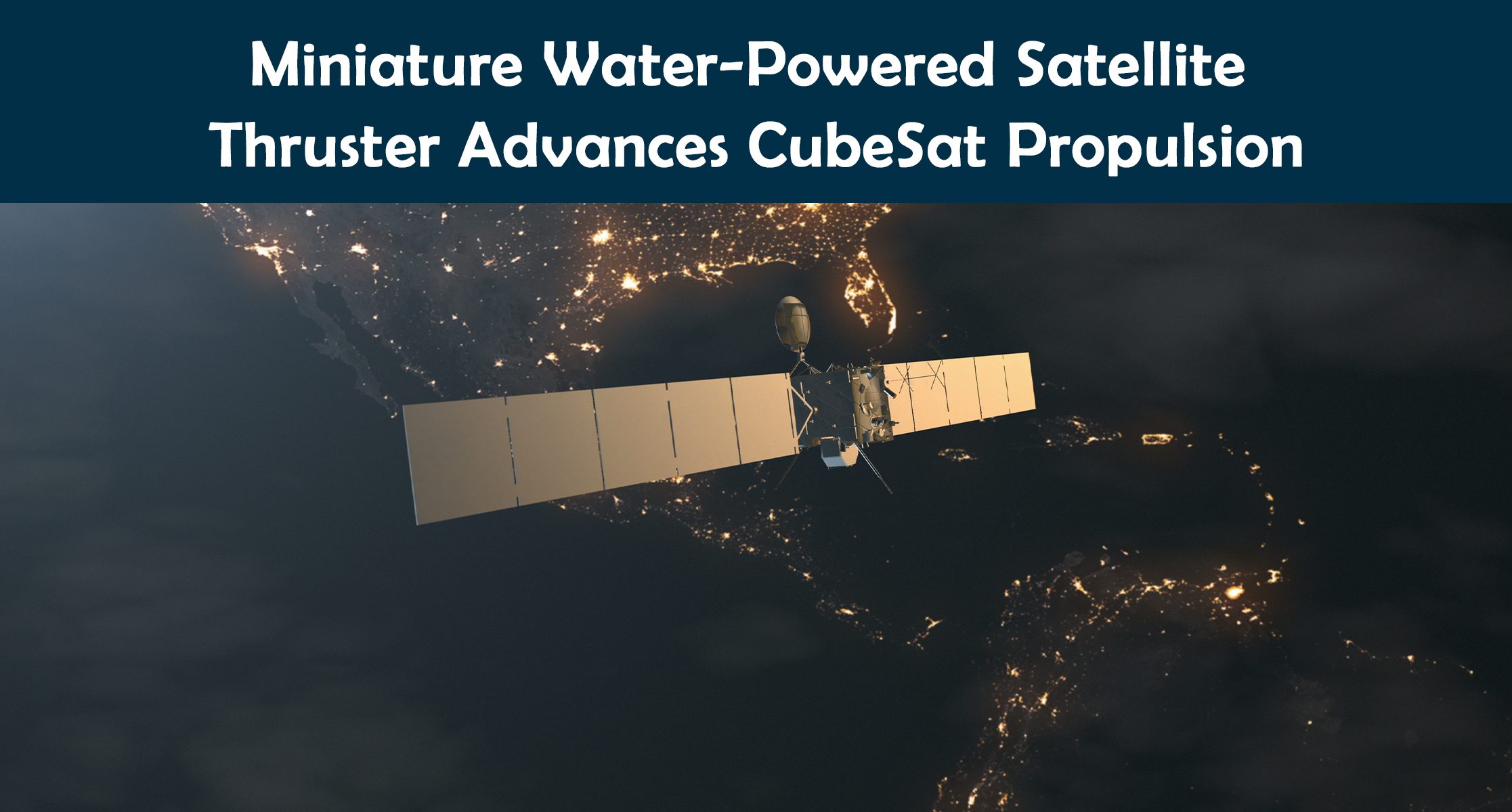 Miniature Water-Powered Satellite Thruster Advances CubeSat Propulsion