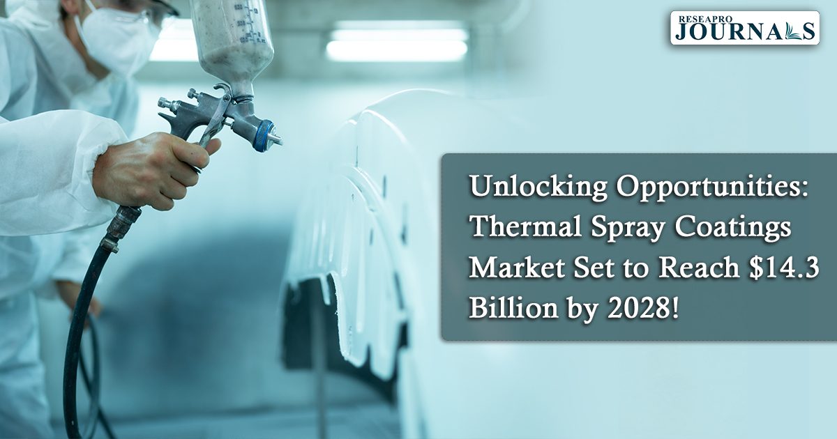 Unlocking Opportunities: Thermal Spray Coatings Market Set to Reach $14.3 Billion by 2028