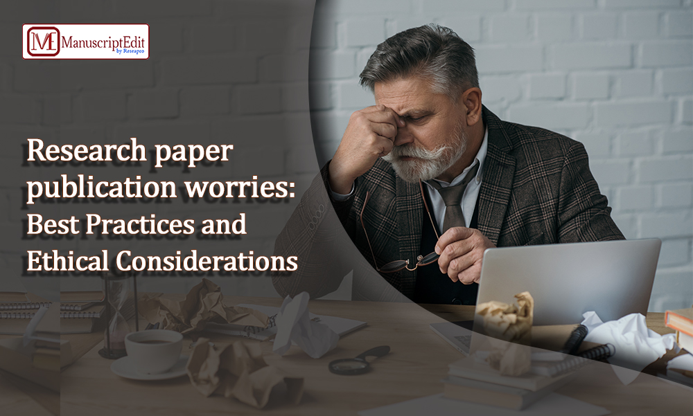 Research paper publication worries: Best Practices and Ethical Considerations