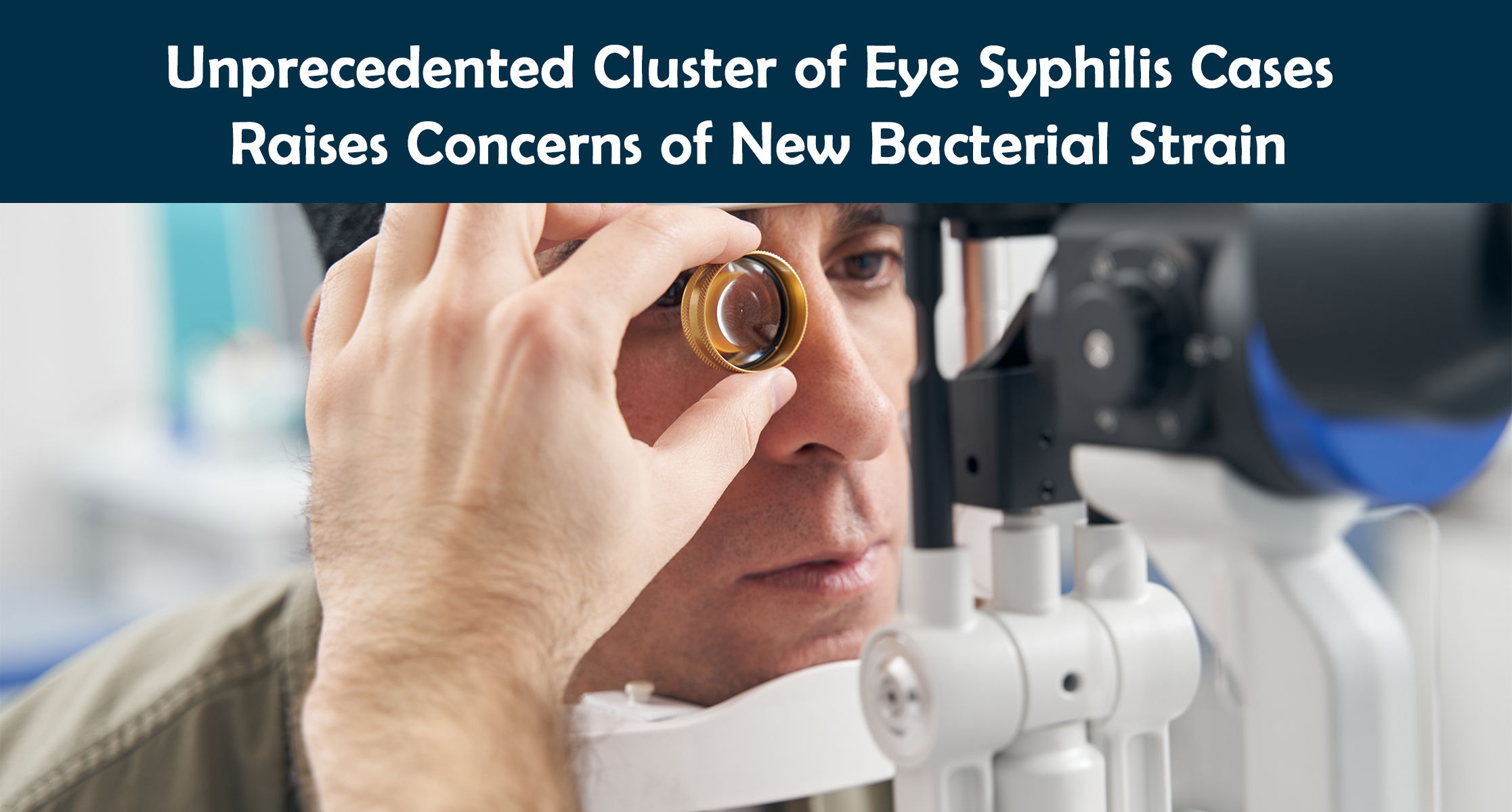 Unprecedented Cluster of Eye Syphilis Cases Raises Concerns of New Bacterial Strain