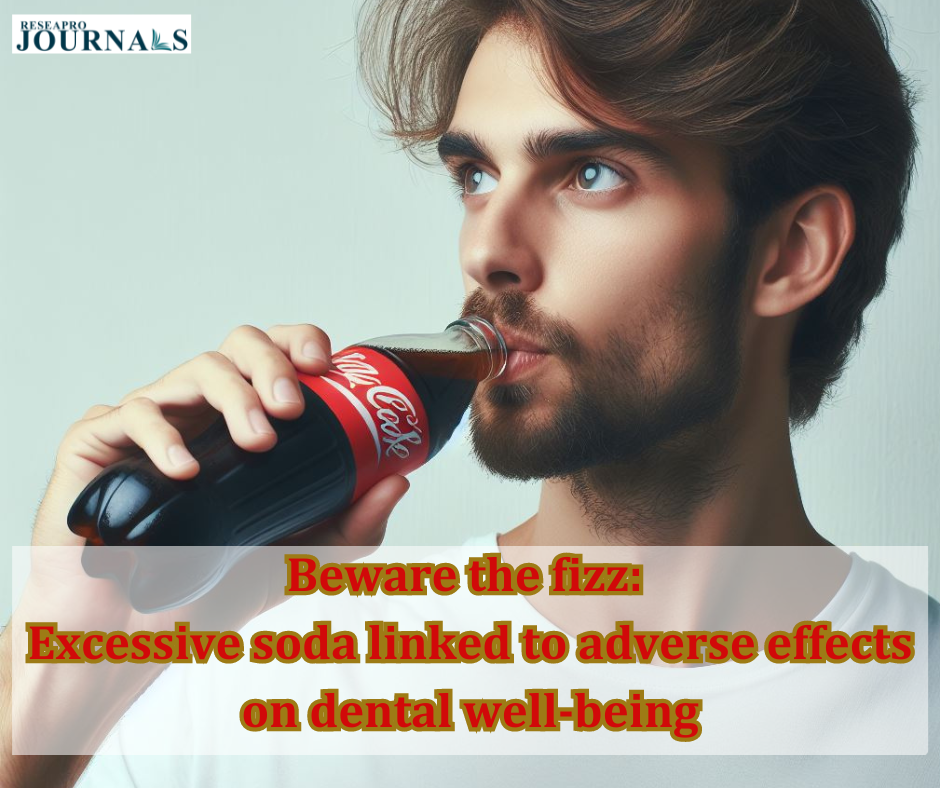 Beware the fizz: Excessive soda linked to adverse effects on dental well-being