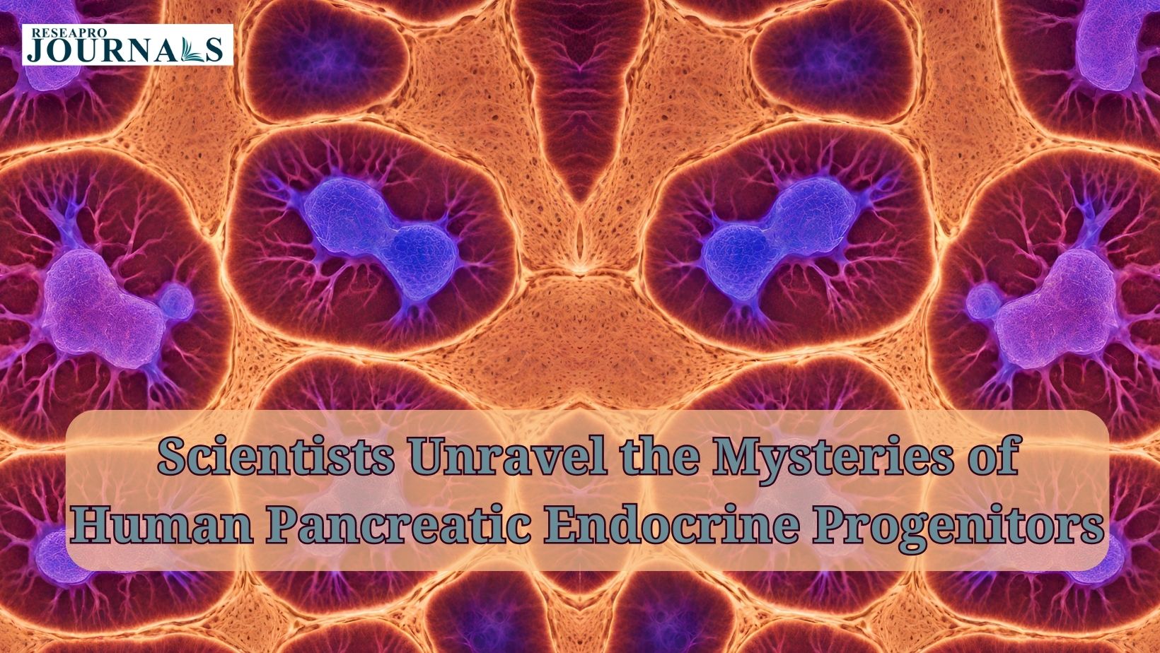 Scientists Unravel the Mysteries of Human Pancreatic Endocrine Progenitors