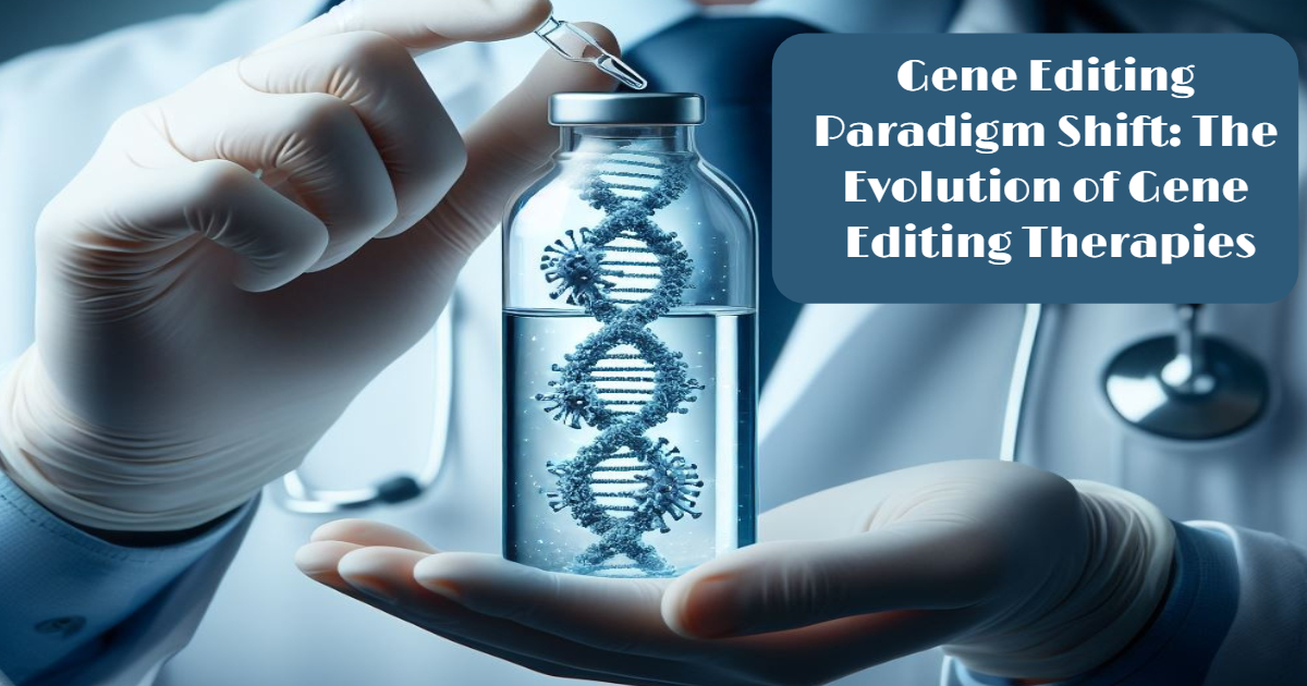 Gene Editing Paradigm Shift: The Evolution of Gene Editing Therapies
