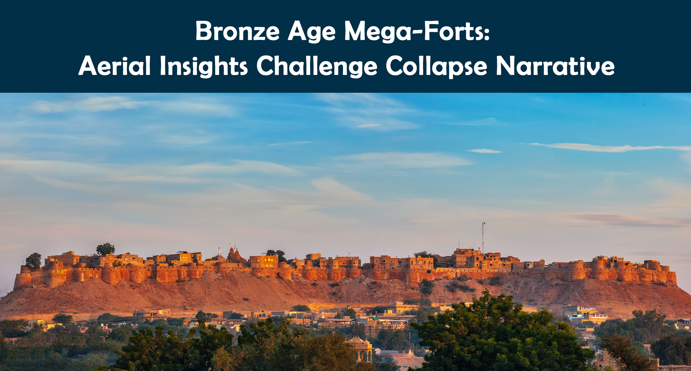 Bronze Age Mega-Forts: Aerial Insights Challenge Collapse Narrative