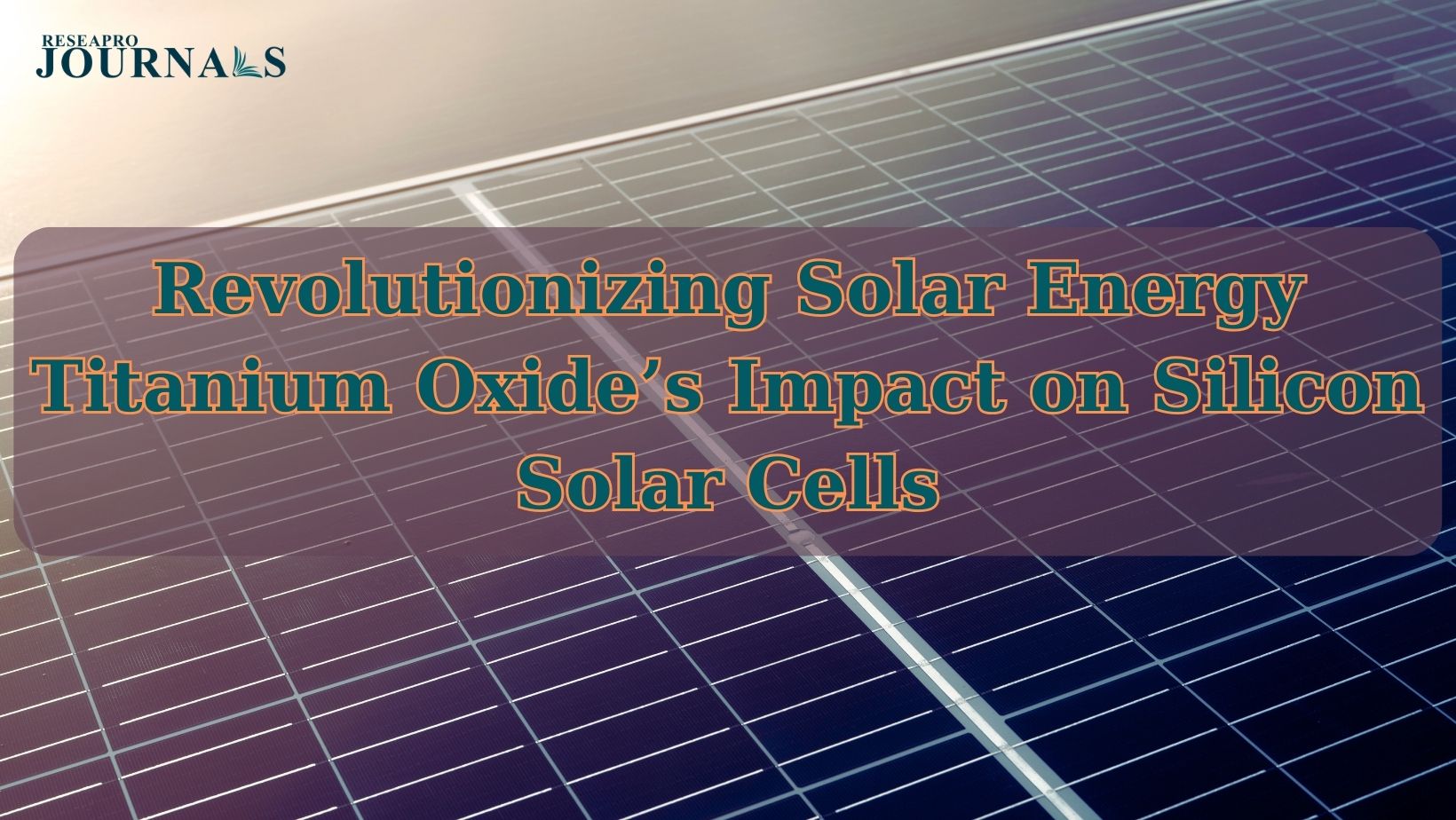 Revolutionizing Solar Energy: Titanium Oxide’s Impact on Silicon Solar Cells